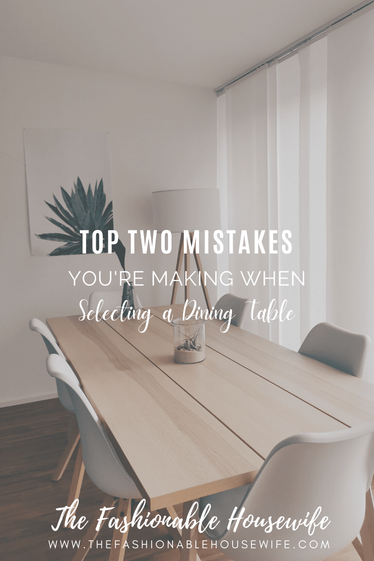 Top Two Mistakes You're Making When Selecting a Dining Table