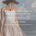 Why Your Skincare Routine Is More Important for 2022 Than Ever Before