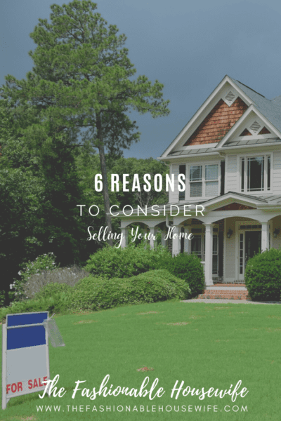 6 Reasons to Consider Selling Your Home