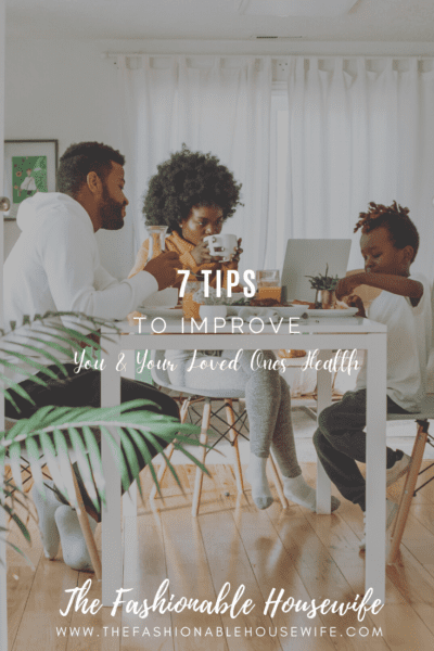 7 Tips to Improve Your and Your Loved Ones’ Health