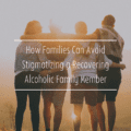 How Families Can Avoid Stigmatizing a Recovering Alcoholic Family Member