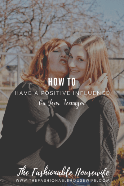 How To Have A Positive Influence On Your Teenager