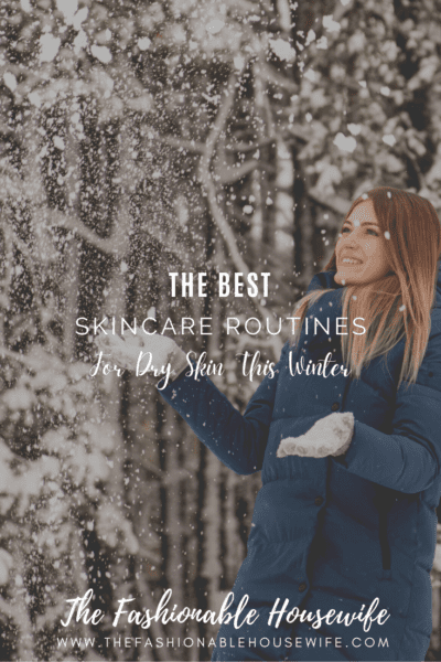 The Best Skincare Routines for Dry Skin This Winter