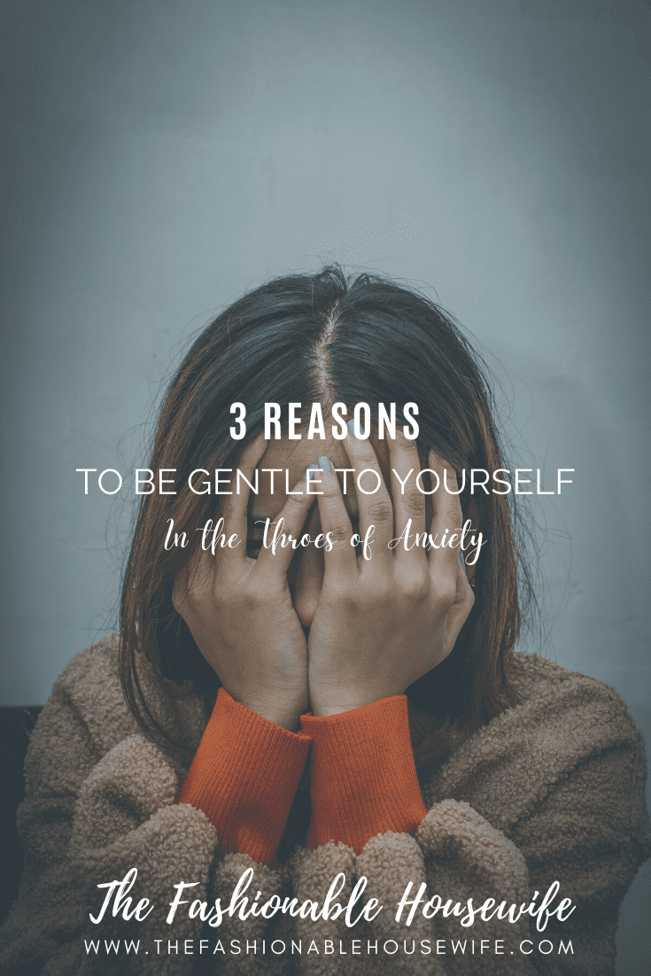 3 Reasons to Be Gentle to Yourself in the Throes of Anxiety