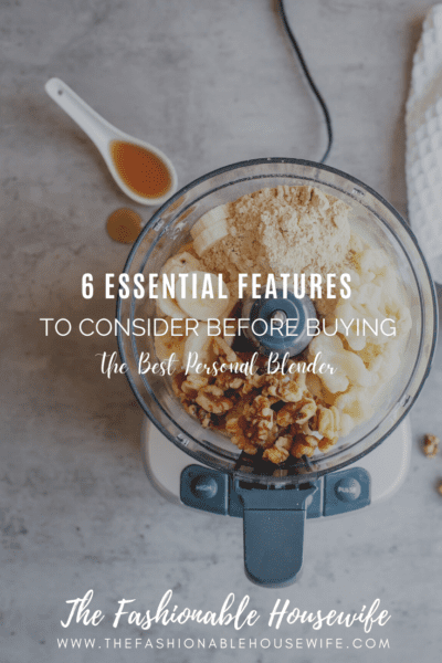 6 Essential Features to Consider Before Buying the Best Personal Blender