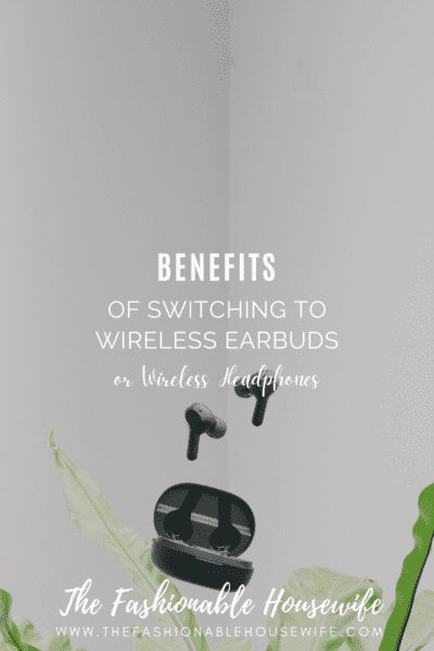Benefits of Switching To Wireless Earbuds or Wireless Headphones