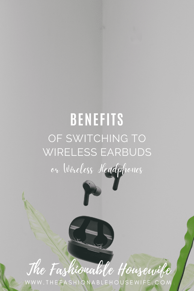 Benefits of Switching To Wireless Earbuds or Wireless Headphones