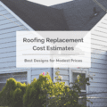 Roofing Replacement Cost Estimates: Best Designs for Modest Prices