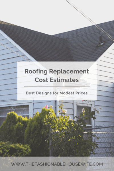 Roofing Replacement Cost Estimates: Best Designs for Modest Prices