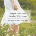 Simple Hacks For Sewing With Linen: How To Sew a Linen Dress