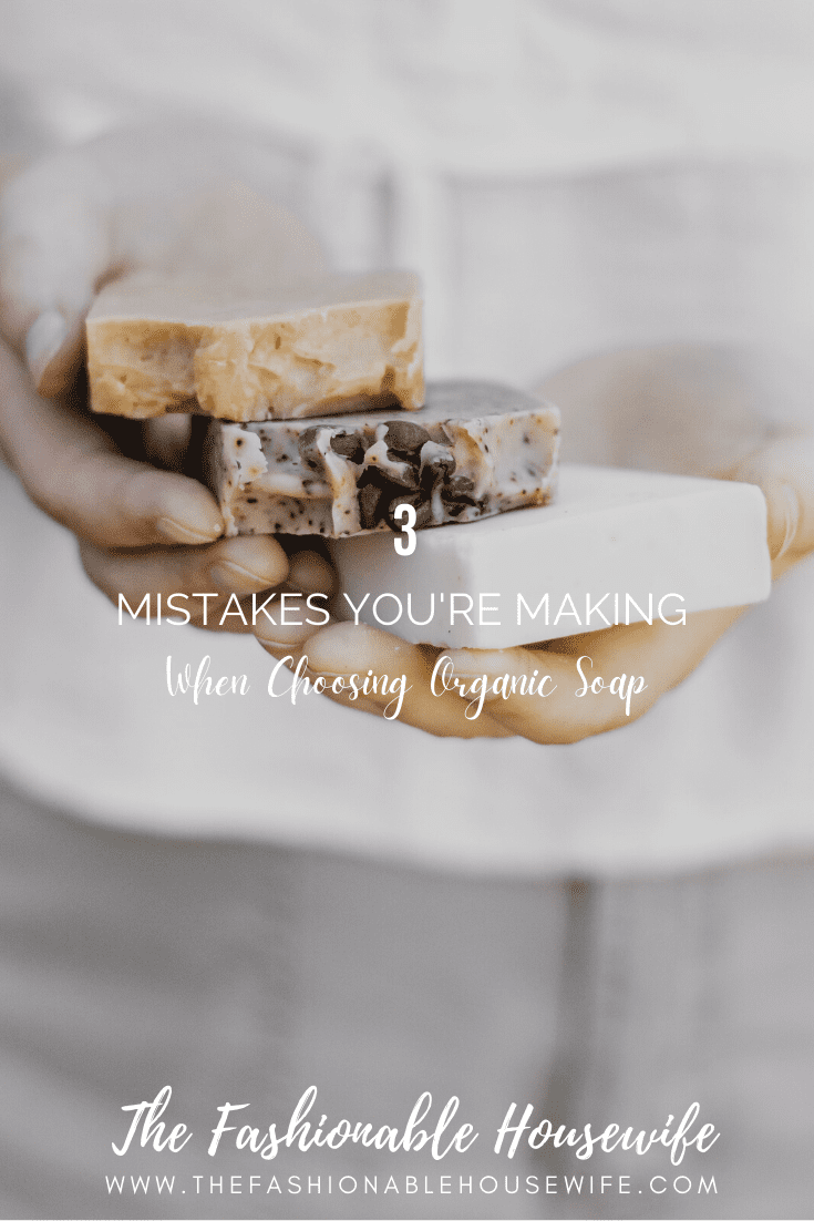 3 Mistakes You're Making When Choosing Organic Soap