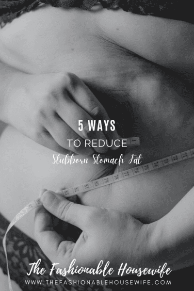 5 Ways to Reduce Stubborn Stomach Fat