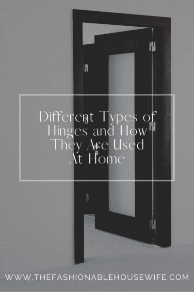 Different Types of Hinges and How They Are Used At Home