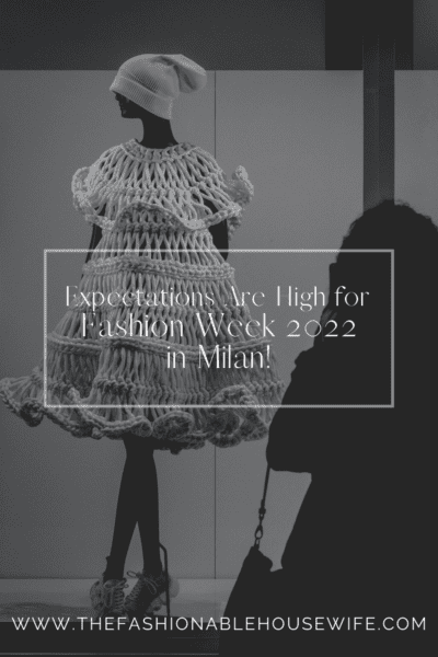 Expectations Are High for Fashion Week 2022 in Milan!