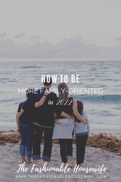 How To Be More Family-Oriented in 2022