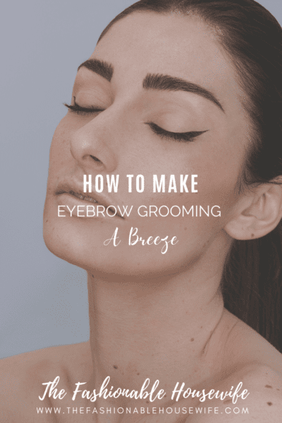How To Make Your Eyebrow Grooming Session A Breeze
