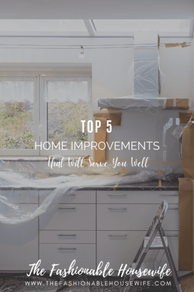Top 5 Home Improvements That Will Serve You Well