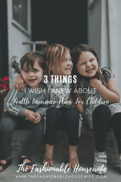 3 Things I Wish I Knew About Health Insurance Plans For Your Children