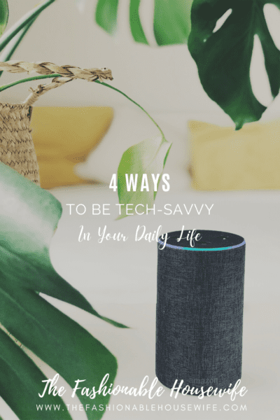 4 Ways To Be Tech-Savvy in Your Daily Life
