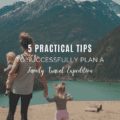 5 Practical Tips to Successfully Plan a Family Travel Expedition