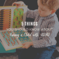 5 Things You Should Know About Raising a Child with ADHD