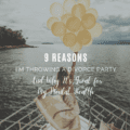 9 Reasons I'm Throwing a Divorce Party and Why It's Great for My Mental Health