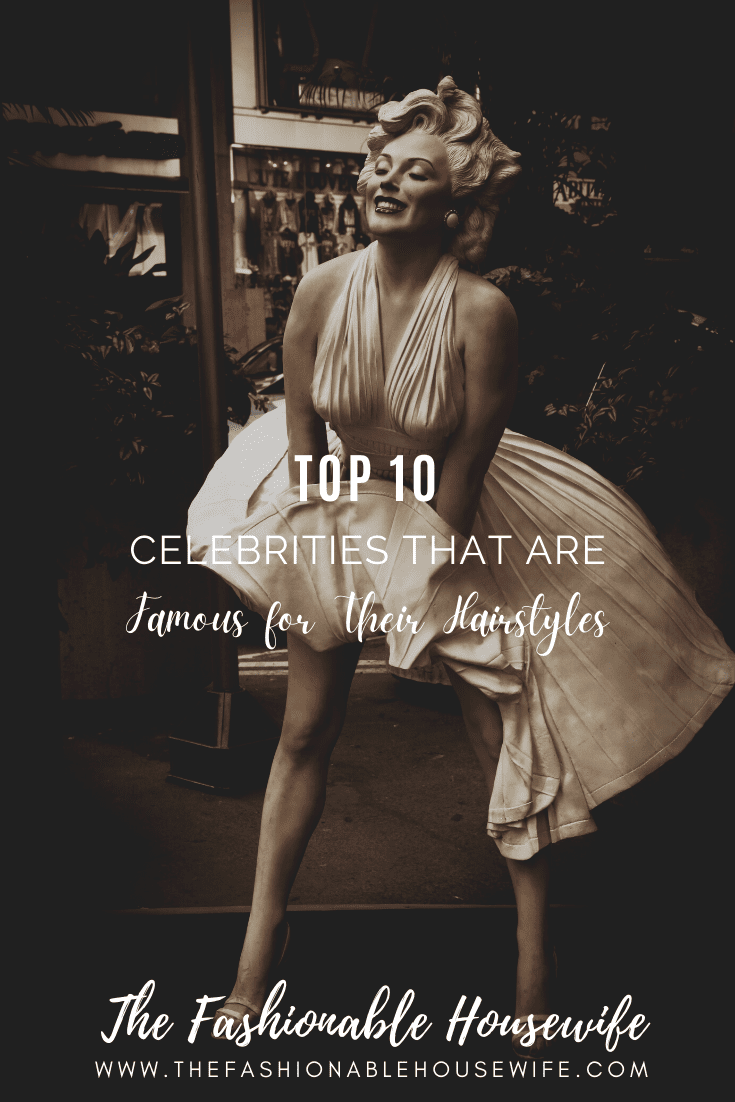 Top 10 Celebrities Most Famous for Their Hairstyles • The Fashionable