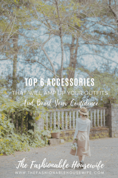 Top 6 Accessories That Will Amp Up Your Outfits and Boost Your Confidence