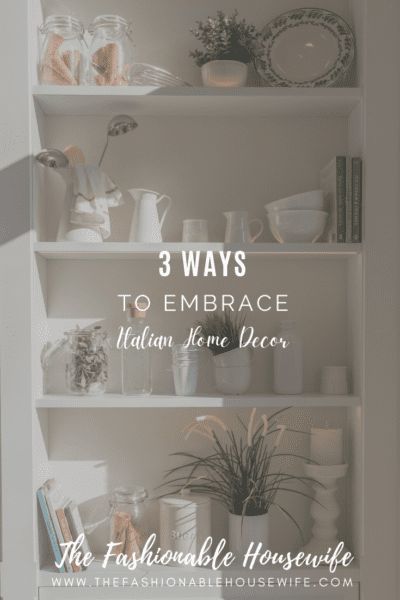 3 Ways To Embrace Italian Home Decor