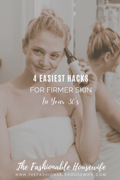 4 Easiest Hacks For Firmer Skin in Your 30's