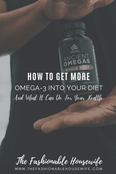 How To Get More Omega-3 Into Your Diet And What It Can Do For Your Health