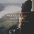 Why Is Coffee So Popular Across The World
