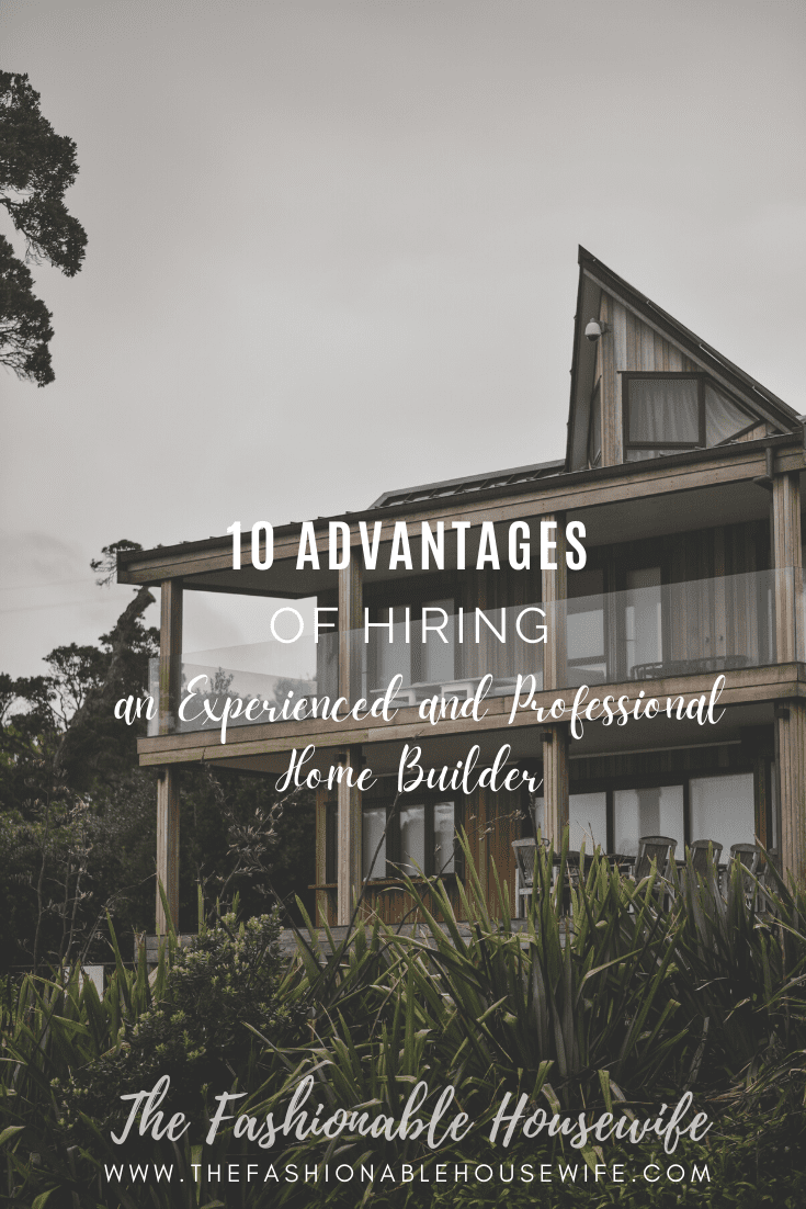 10 Advantages of Hiring an Experienced and Professional Home Builder