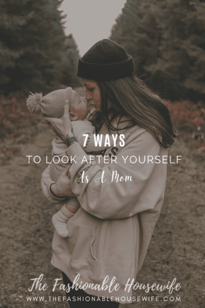 7 Ways To Look After Yourself As A Mom