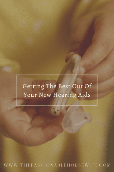 Getting The Best Out Of Your New Hearing Aids