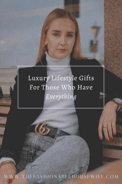 Luxury Lifestyle Gifts For Those Who Have Everything
