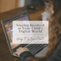 Staying Involved in Your Child’s Digital World: Why It Is Important?