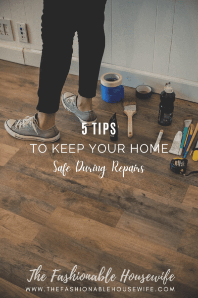 5 Tips to Keep Your Home Safe During Repairs