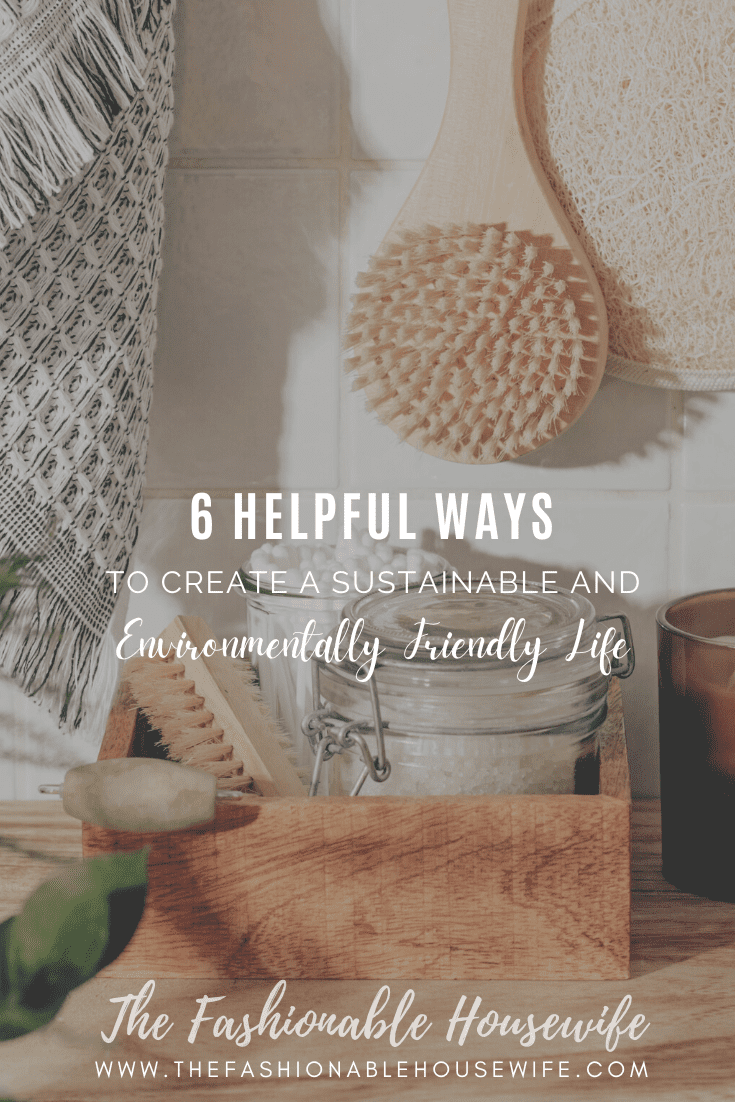 6 Helpful Ways to Create a Sustainable and Environmentally Friendly Life