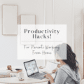 Productivity Hacks for Parents Working From Home