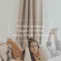 The Most Common Dangers of Online Dating & How to Be Safe