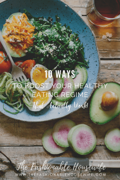 10 Ways To Boost Your Healthy Eating Regime That Actually Work