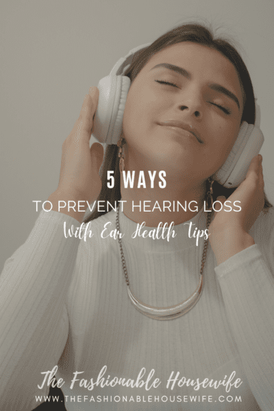 5 Ways to Prevent Hearing Loss with Ear Health Tips