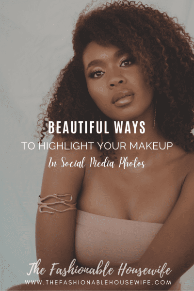 Beautiful Ways To Highlight Your Makeup In Social Media Photos