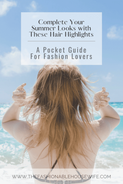 Complete Your Summer Looks with These Hair Highlights – A Pocket Guide for Fashion Lovers