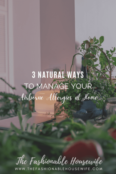 Three Natural Ways to Manage Your Airborne Allergies at Home