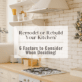 To Remodel or Rebuild Your Kitchen? 6 Factors to Consider When Deciding