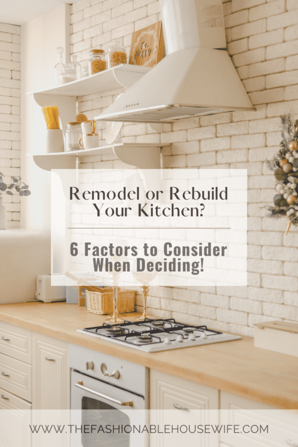 To Remodel or Rebuild Your Kitchen? 6 Factors to Consider When Deciding