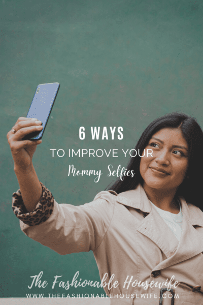 6 Ways To Improve Your Mommy Selfies