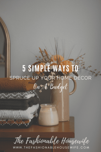 5 Simple Ways To Spruce Up Your Home Decor On A Budget